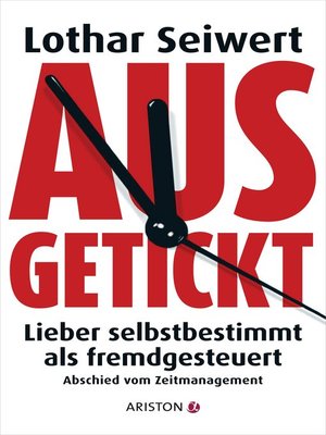 cover image of Ausgetickt: Lieber selbstbestimmt als fremdgesteuert. Abschied vom Zeitmanagement